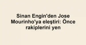 Sinan Engin'den Jose Mourinho'ya eleştiri: Önce rakiplerini yen