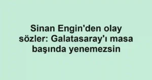 Sinan Engin'den olay sözler: Galatasaray'ı masa başında yenemezsin