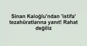 Sinan Kaloğlu'ndan 'istifa' tezahüratlarına yanıt! Rahat değiliz