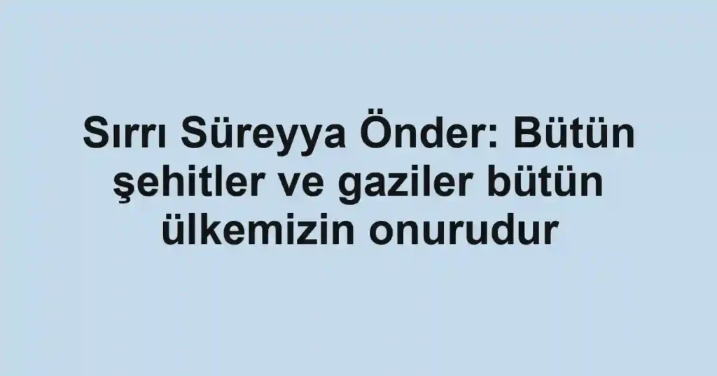 Sırrı Süreyya Önder: Bütün şehitler ve gaziler bütün ülkemizin onurudur