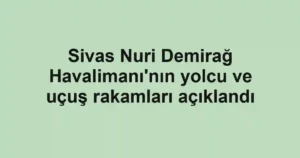 Sivas Nuri Demirağ Havalimanı'nın yolcu ve uçuş rakamları açıklandı