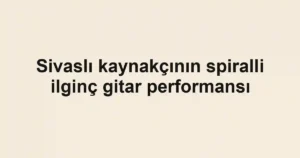 Sivaslı kaynakçının spiralli ilginç gitar performansı