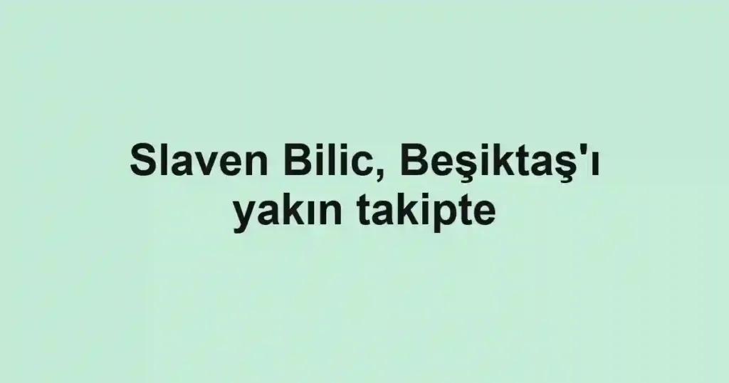 Slaven Bilic, Beşiktaş'ı yakın takipte