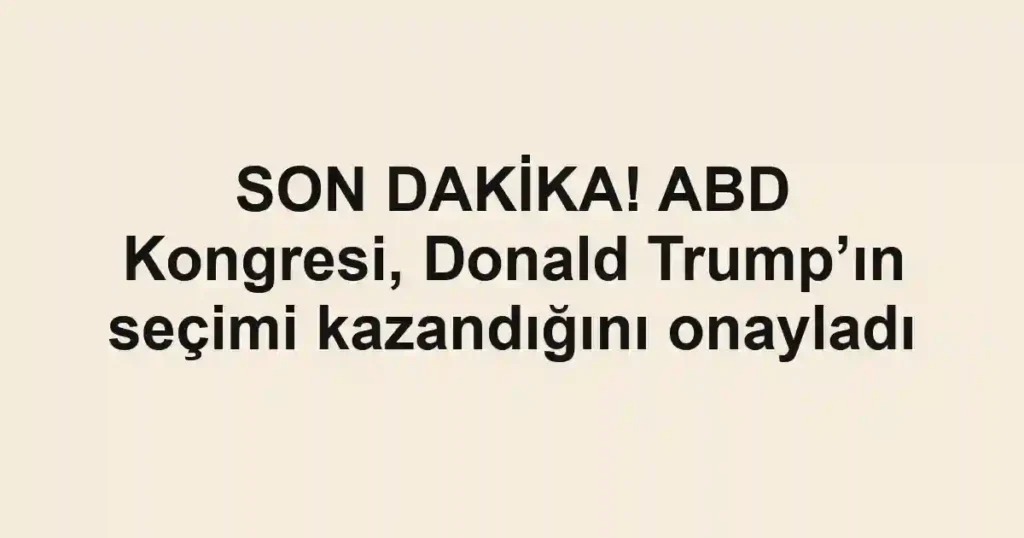 SON DAKİKA! ABD Kongresi, Donald Trump’ın seçimi kazandığını onayladı