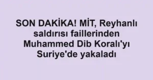 SON DAKİKA! MİT, Reyhanlı saldırısı faillerinden Muhammed Dib Koralı'yı Suriye'de yakaladı
