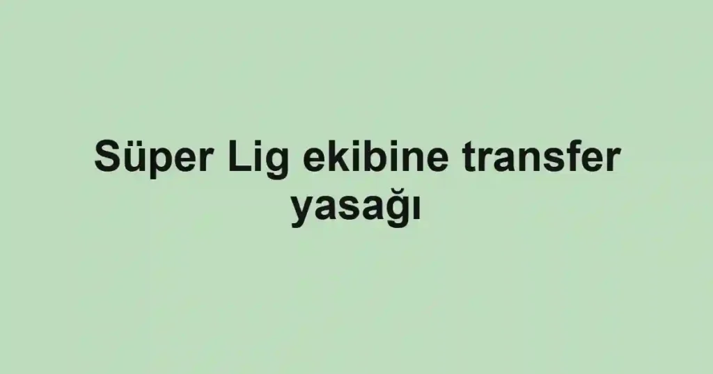 Süper Lig ekibine transfer yasağı
