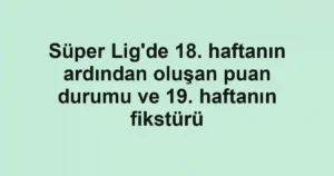 Süper Lig'de 18. haftanın ardından oluşan puan durumu ve 19. haftanın fikstürü