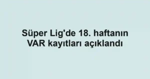 Süper Lig'de 18. haftanın VAR kayıtları açıklandı