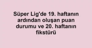 Süper Lig'de 19. haftanın ardından oluşan puan durumu ve 20. haftanın fikstürü