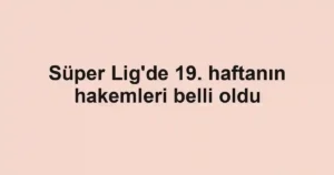 Süper Lig'de 19. haftanın hakemleri belli oldu