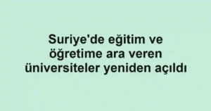 Suriye'de eğitim ve öğretime ara veren üniversiteler yeniden açıldı