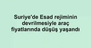 Suriye'de Esad rejiminin devrilmesiyle araç fiyatlarında düşüş yaşandı
