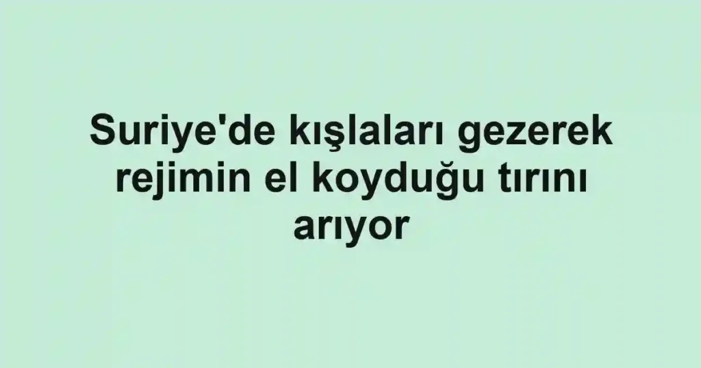 Suriye'de kışlaları gezerek rejimin el koyduğu tırını arıyor