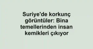 Suriye'de korkunç görüntüler: Bina temellerinden insan kemikleri çıkıyor