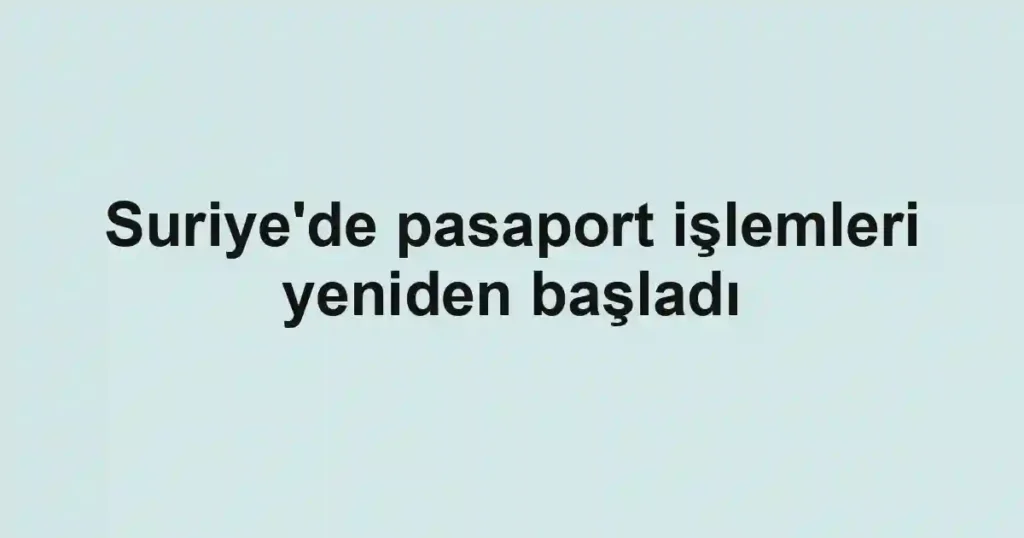 Suriye'de pasaport işlemleri yeniden başladı
