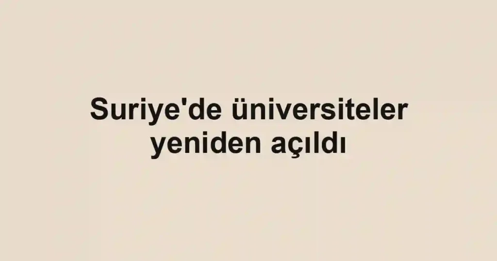 Suriye'de üniversiteler yeniden açıldı