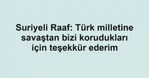 Suriyeli Raaf: Türk milletine savaştan bizi korudukları için teşekkür ederim