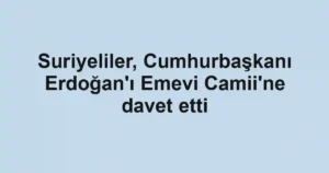 Suriyeliler, Cumhurbaşkanı Erdoğan'ı Emevi Camii'ne davet etti