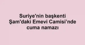 Suriye'nin başkenti Şam'daki Emevi Camisi’nde cuma namazı