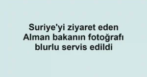Suriye'yi ziyaret eden Alman bakanın fotoğrafı blurlu servis edildi