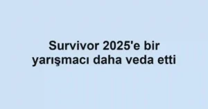 Survivor 2025'e bir yarışmacı daha veda etti