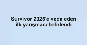 Survivor 2025'e veda eden ilk yarışmacı belirlendi