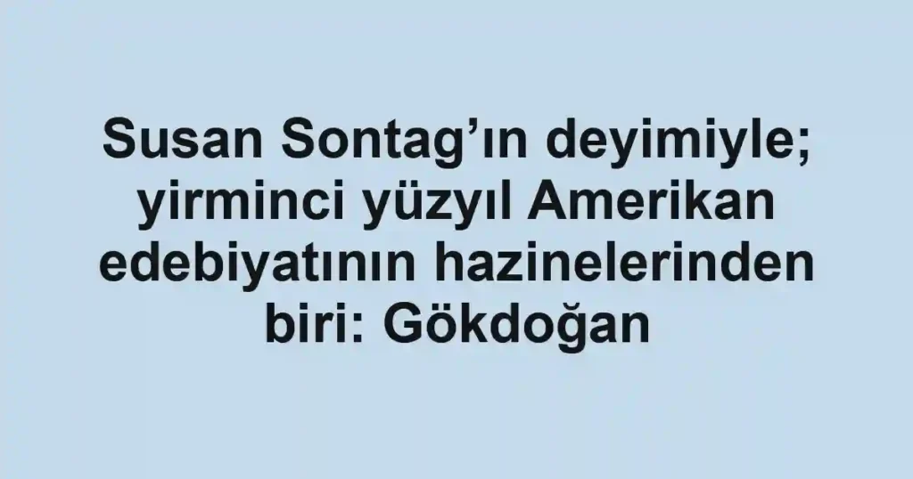 Susan Sontag’ın deyimiyle; yirminci yüzyıl Amerikan edebiyatının hazinelerinden biri: Gökdoğan