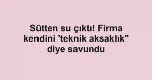 Sütten su çıktı! Firma kendini 'teknik aksaklık" diye savundu