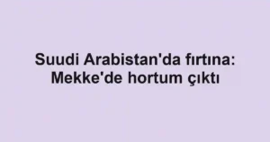 Suudi Arabistan'da fırtına: Mekke'de hortum çıktı