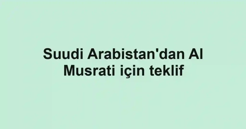 Suudi Arabistan'dan Al Musrati için teklif