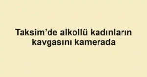 Taksim’de alkollü kadınların kavgasını kamerada