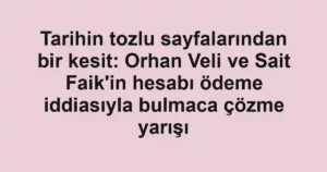 Tarihin tozlu sayfalarından bir kesit: Orhan Veli ve Sait Faik'in hesabı ödeme iddiasıyla bulmaca çözme yarışı