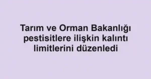 Tarım ve Orman Bakanlığı pestisitlere ilişkin kalıntı limitlerini düzenledi