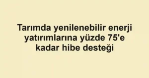 Tarımda yenilenebilir enerji yatırımlarına yüzde 75'e kadar hibe desteği