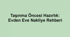 Taşınma Öncesi Hazırlık: Evden Eve Nakliye Rehberi