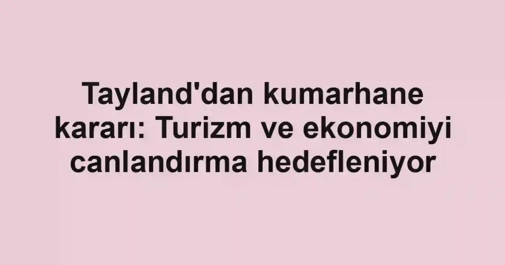 Tayland'dan kumarhane kararı: Turizm ve ekonomiyi canlandırma hedefleniyor