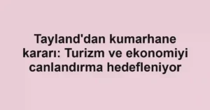 Tayland'dan kumarhane kararı: Turizm ve ekonomiyi canlandırma hedefleniyor