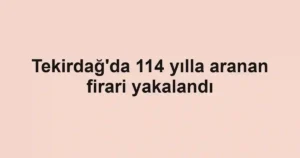 Tekirdağ'da 114 yılla aranan firari yakalandı