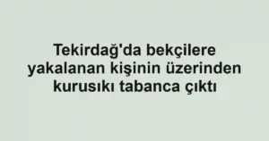 Tekirdağ'da bekçilere yakalanan kişinin üzerinden kurusıkı tabanca çıktı