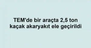 TEM'de bir araçta 2,5 ton kaçak akaryakıt ele geçirildi