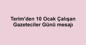 Terim'den 10 Ocak Çalışan Gazeteciler Günü mesajı