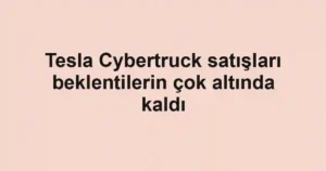 Tesla Cybertruck satışları beklentilerin çok altında kaldı
