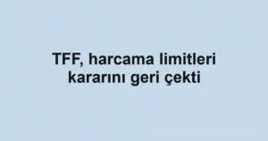 TFF, harcama limitleri kararını geri çekti