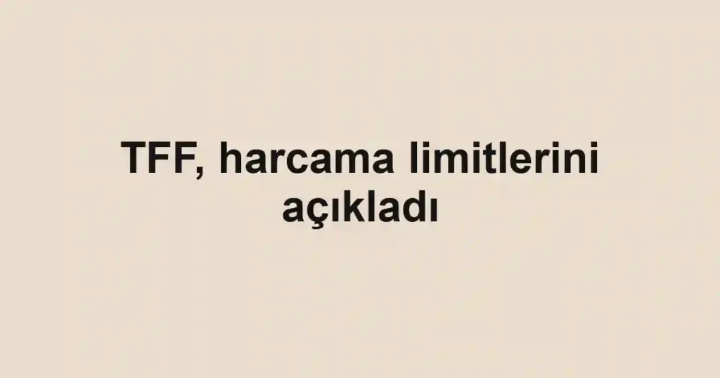 TFF, harcama limitlerini açıkladı