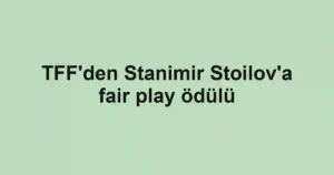 TFF'den Stanimir Stoilov'a fair play ödülü