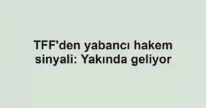 TFF'den yabancı hakem sinyali: Yakında geliyor