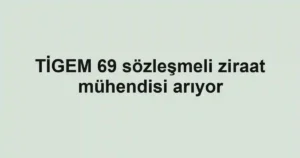 TİGEM 69 sözleşmeli ziraat mühendisi arıyor