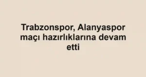 Trabzonspor, Alanyaspor maçı hazırlıklarına devam etti