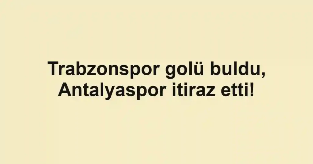 Trabzonspor golü buldu, Antalyaspor itiraz etti!