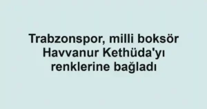 Trabzonspor, milli boksör Havvanur Kethüda'yı renklerine bağladı